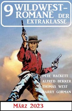 9 Wildwestromane der Extraklasse März 2023 (eBook, ePUB) - Bekker, Alfred; Hackett, Pete; West, Thomas; Gorman, Barry