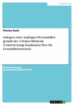 Anlegen einer analogen Personalakte gemäß der 4-Stufen-Methode (Unterweisung Kaufmann/-frau für Gesundheitswesen) (eBook, PDF) - Koch, Florian
