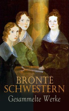 Brontë Schwestern - Gesammelte Werke (eBook, ePUB) - Brontë, Emily; Brontë, Charlotte; Brontë, Anne