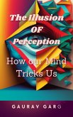 The Illusion of Perception: How Our Mind Trick Us (eBook, ePUB) The Illusion of Perception: How Our Mind Trick Us (eBook, ePUB)