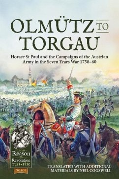 Olmütz to Torgau: Horace St Paul and the Campaigns of the Austrian Army in the Seven Years War 1758-60 - Cogswell, Neil