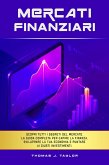 Mercati Finanziari: Scopri Tutti i Segreti del Mercato. La guida Completa per Capire la Finanza, Sviluppare la tua Economia e Puntare ai Giusti Investimenti. (eBook, ePUB)