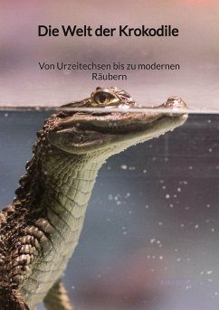Die Welt der Krokodile - Von Urzeitechsen bis zu modernen Räubern - Berg, Kira
