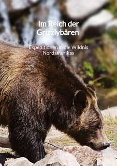 Im Reich der Grizzlybären - Expeditionen in die Wildnis Nordamerikas - Eckert, Leonie