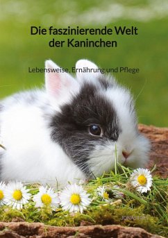 Die faszinierende Welt der Kaninchen - Lebensweise, Ernährung und Pflege - Frey, Jonas