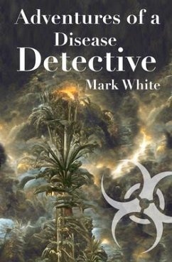 Adventures of a Disease Detective (eBook, ePUB) - White, Mark