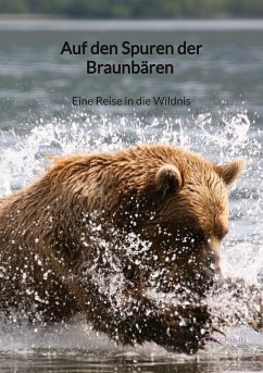 Auf den Spuren der Braunbären - Eine Reise in die Wildnis - Kühn, Felix
