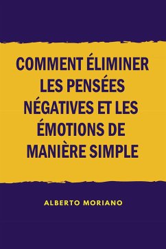 Comment éliminer les pensées négatives et les émotions de manière simple (eBook, ePUB) - Moriano Uceda, Alberto