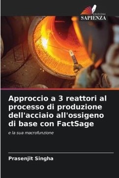 Approccio a 3 reattori al processo di produzione dell'acciaio all'ossigeno di base con FactSage - Singha, Prasenjit