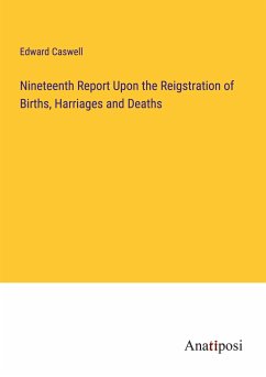 Nineteenth Report Upon the Reigstration of Births, Harriages and Deaths - Caswell, Edward