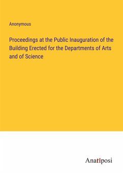 Proceedings at the Public Inauguration of the Building Erected for the Departments of Arts and of Science - Anonymous