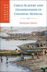 Child Slavery and Guardianship in Colonial Senegal - Moitt, Bernard