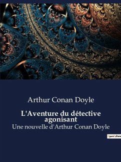 L'Aventure du détective agonisant - Doyle, Arthur Conan