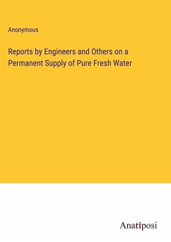 Reports by Engineers and Others on a Permanent Supply of Pure Fresh Water - Anonymous