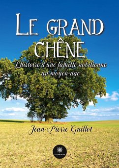 Le grand chêne: L'histoire d'une famille nobilienne au moyen-âge - Jean-Pierre Guillot