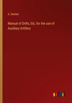 Manual of Drills, Etc, for the use of Auxiliary Artillery - Deedes, G.