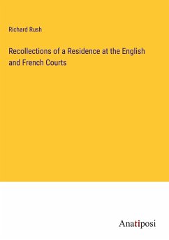 Recollections of a Residence at the English and French Courts - Rush, Richard