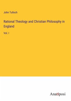 Rational Theology and Christian Philosophy in England - Tulloch, John