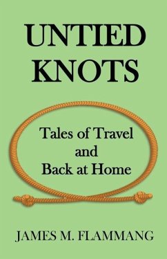 Untied Knots: Tales of Travel and Back at Home - Flammang, James M.