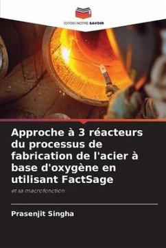 Approche à 3 réacteurs du processus de fabrication de l'acier à base d'oxygène en utilisant FactSage - Singha, Prasenjit