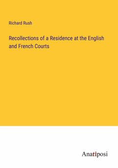 Recollections of a Residence at the English and French Courts - Rush, Richard