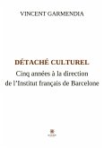 Détaché culturel: Cinq années à la direction de l'Institut français de Barcelone