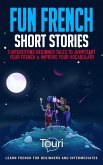 Fun French Short Stories: 5 Interesting Beginner Tales to Jumpstart Your French & Improve Your Vocabulary (Learn French for Beginners and Intermediates) (eBook, ePUB)
