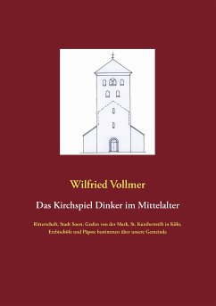 Das Kirchspiel Dinker im Mittelalter: Ritterschaft, Stadt Soest, Grafen von der Mark, St. Kunibertstift in Köln, Erzbischöfe und Päpste bestimmen über unsere Gemeinde