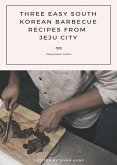Three Easy South Korean Barbecue Recipes from Jeju City (eBook, ePUB)