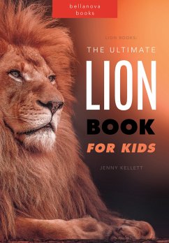 Lions The Ultimate Lion Book for Kids (eBook, ePUB) - Kellett, Jenny; Books, Bellanova