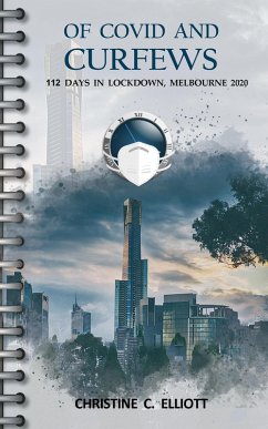 Of Covid and Curfews: 112 Days in Lockdown, Melbourne, 2020 (eBook, ePUB) - Elliott, Christine C