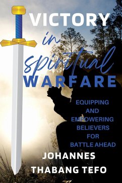 Victory In Spiritual Warfare: Equipping And Empowering Believers For Battle Ahead (Spiritual Warfare And Deliverance) (eBook, ePUB) - Tefo, Thabang; Tefo, Johannes Thabang