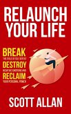 Relaunch Your Life: Break the Cycle of Self-Defeat, Destroy Negative Emotions, and Reclaim Your Personal Power (Bulletproof Mindset Mastery, #4) (eBook, ePUB)