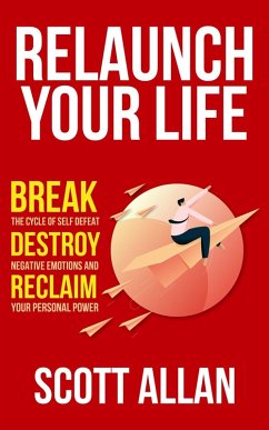 Relaunch Your Life: Break the Cycle of Self-Defeat, Destroy Negative Emotions, and Reclaim Your Personal Power (Bulletproof Mindset Mastery, #4) (eBook, ePUB) - Allan, Scott