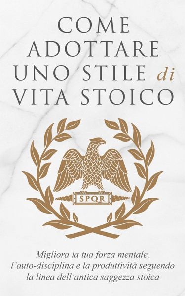 Come Adottare Uno Stile Di Vita Stoico (eBook, ePUB)
