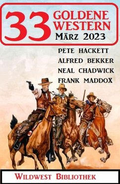 33 Goldene Western März 2023 (eBook, ePUB) - Bekker, Alfred; Hackett, Pete; Chadwick, Neal; Maddox, Frank