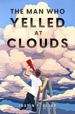 The Man Who Yelled at Clouds (eBook, ePUB) - Eller, Justin; Eller, Justin T.