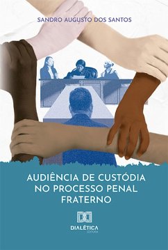 Audiência de custódia no processo penal fraterno (eBook, ePUB) - Santos, Sandro Augusto dos