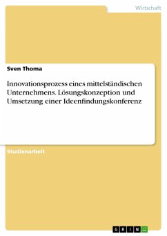 Innovationsprozess eines mittelständischen Unternehmens. Lösungskonzeption und Umsetzung einer Ideenfindungskonferenz (eBook, PDF) - Thoma, Sven