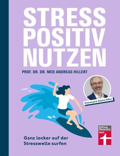 Stress positiv nutzen - positives Mindset aufbauen, besser fühlen mit Entspannungstechniken - Herausforderungen im Berufs- und Privatleben meistern (eBook, ePUB) - Hillert, phil. Andreas