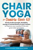 Chair Yoga For Seniors Over 60: Gently Build Strength, Flexibility, Energy, & Mental Fitness In Just 2 Weeks To Improve Your Quality Of Life And Grow Older Gracefully (eBook, ePUB)