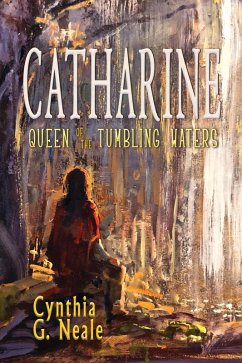 Catharine, Queen of the Tumbling Waters (eBook, ePUB) - Neale, Cynthia G.