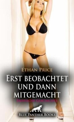 Erst beobachtet und dann mitgemacht   Erotische Geschichte + 1 weitere Geschichte - Price, Ethan;Rose, Holly