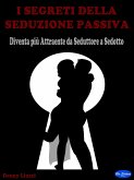 I Segreti della Seduzione Passiva (eBook, ePUB)