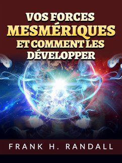 Vos forces mesmériques et comment les développer (Traduit) (eBook, ePUB) - H. Randall, Frank