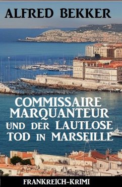 Commissaire Marquanteur und der lautlose Tod in Marseille: Frankreich Krimi (eBook, ePUB) - Bekker, Alfred