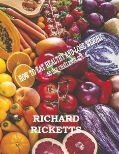 How to Eat Healthy and Lose Weight: 60 Day Challenge Vol. 1 Volume 1 - Ricketts, Richard