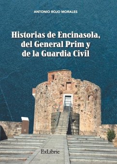 Historias de Encinasola, del general Prim y de la Guardia Civil - Rojo Morales, Antonio