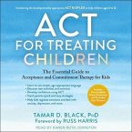 ACT for Treating Children: The Essential Guide to Acceptance and Commitment Therapy for Kids