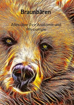 Braunbären - Alles über ihre Anatomie und Physiologie - Grimm, Niklas